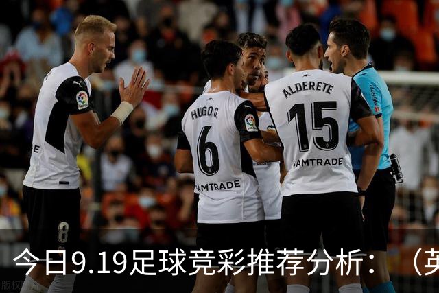 今日9.19足球竞彩推荐分析：（英超+德甲+意甲+西甲）预测方案，理性参考